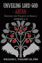 Unveiling Lord God - Satan: Exposing the Tyranny of Angels: Genesis 1-3 - Paperback