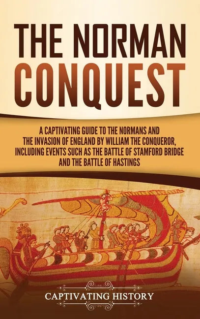 The Norman Conquest: A Captivating Guide to the Normans and the Invasion of England by William the Conqueror, Including Events Such as the - Hardcover