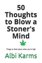 50 Thoughts to Blow a Stoner's Mind: Things to think about when you're high - Paperback