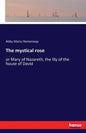 The mystical rose: or Mary of Nazareth, the lily of the house of David - Paperback