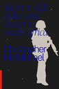 Shoot to Kill: Police and Power in South Africa - Paperback