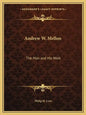 Andrew W. Mellon: The Man and His Work - Paperback