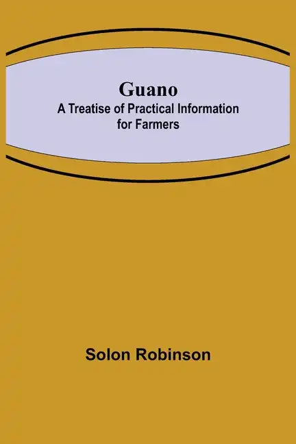 Guano: A Treatise of Practical Information for Farmers - Paperback