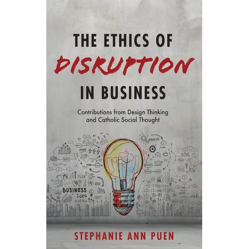 The Ethics of Disruption in Business: Contributions from Design Thinking and Catholic Social Thought - Hardcover