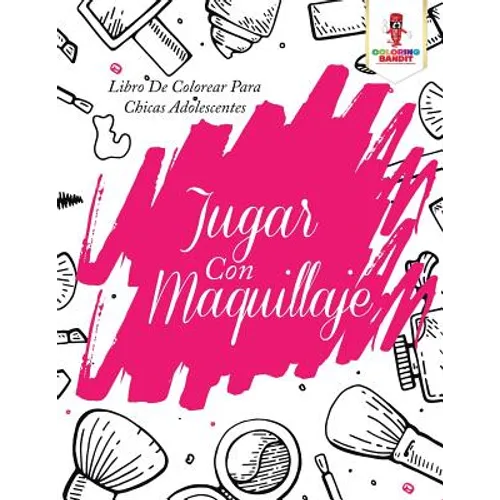 Jugar Con Maquillaje: Libro De Colorear Para Chicas Adolescentes - Paperback