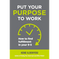 Put Your Purpose to Work: How to Find Fulfillment in Your 9-5 - Paperback