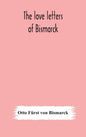 The love letters of Bismarck; being letters to his fiancée and wife, 1846-1889; authorized by Prince Herbert von Bismarck and translated from the Germ - Hardcover