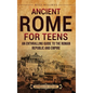 Ancient Rome for Teens: An Enthralling Guide to the Roman Republic and Empire - Hardcover