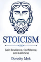 Stoicism: Gain Resilience, Confidence, and Calmness - Paperback