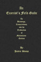 An Exorcist's Field Guide: to Blessings, Consecrations and the Banishment of Malevolant Entities - Paperback