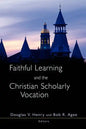 Faithful Learning and the Christian Scholarly Vocation - Paperback