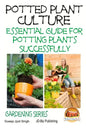 Potted Plant Culture - Essential Guide for Potting Plants Successfully - Paperback