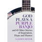 God Plays a Purple Banjo and 41 Stories of Inspiration, Hope and Humor - Paperback