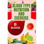 Blood Type Nutrition and Exercise: Optimize Your Diet and Fitness Routine for Your Blood Type - Paperback