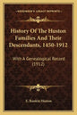 History Of The Huston Families And Their Descendants, 1450-1912: With A Genealogical Record (1912) - Paperback