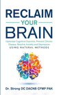 Reclaim Your Brain: Optimize Cognitive Function, Prevent Chronic Disease, Resolve Anxiety And Depression Using Natural Methods - Paperback