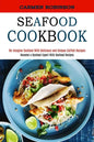 Seafood Cookbook: Re-imagine Seafood With Delicious and Unique Catfish Recipes (Become a Seafood Expert With Seafood Recipes) - Paperback