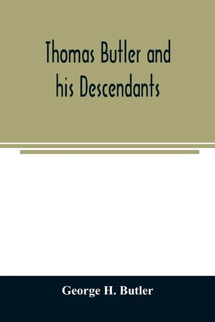 Thomas Butler and his descendants. A genealogy of the descendants of Thomas and Elizabeth Butler of Butler's Hill, South Berwick, Me., 1674-1886 - Paperback