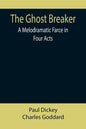 The Ghost Breaker: A Melodramatic Farce in Four Acts - Paperback