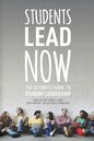 Students Lead Now: The Ultimate Guide to Student Leadership - Paperback
