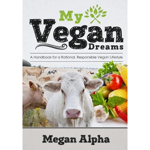 My Vegan Dreams: A Handbook For a Rational, Responsible Vegan Lifestyle - Paperback