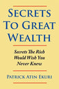 Secrets To Great Wealth: Secrets The Rich Would Wish You Never Knew - Paperback