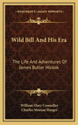 Wild Bill and His Era: The Life and Adventures of James Butler Hickok - Hardcover