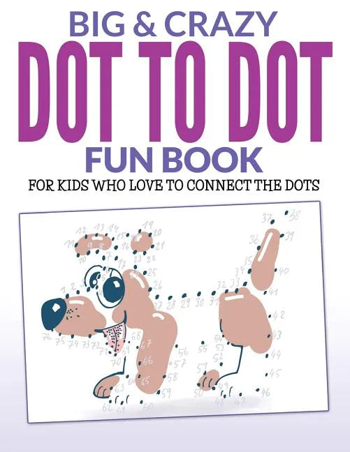Big & Crazy Dot To Dot Fun Book: For Kids Who Love To Connect The Dots - Paperback