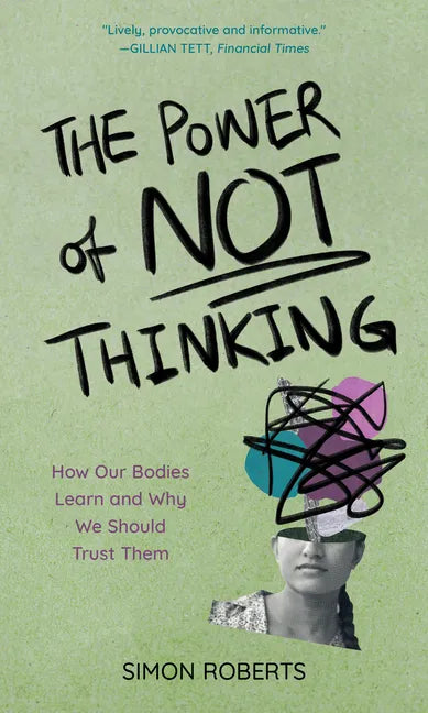 The Power of Not Thinking: How Our Bodies Learn and Why We Should Trust Them - Hardcover
