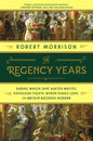 The Regency Years: During Which Jane Austen Writes, Napoleon Fights, Byron Makes Love, and Britain Becomes Modern - Paperback
