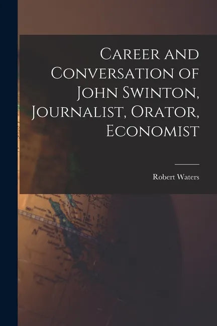 Career and Conversation of John Swinton, Journalist, Orator, Economist - Paperback