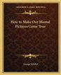 How to Make Our Mental Pictures Come True - Paperback