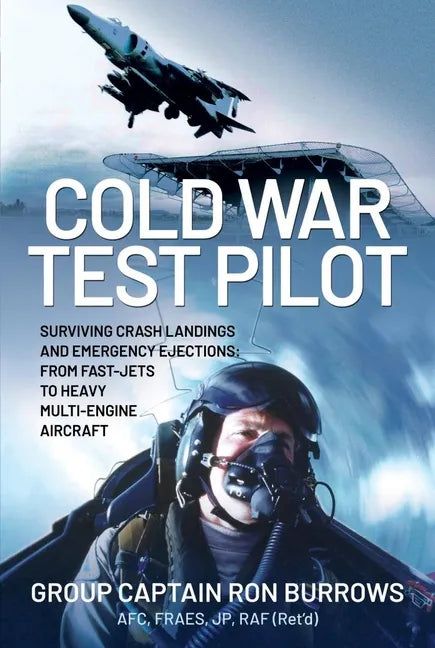 Cold War Test Pilot: Surviving Crash Landing and Emergency Ejections from Fast-Jets to Heavy Multi-Engine Aircraft - Hardcover
