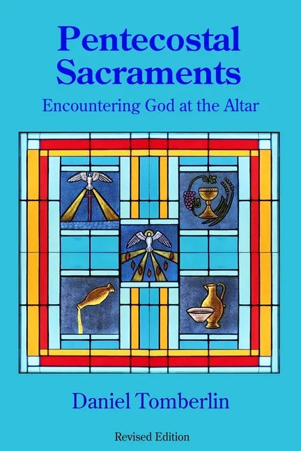 Pentecostal Sacraments: Encountering God at the Altar - Paperback