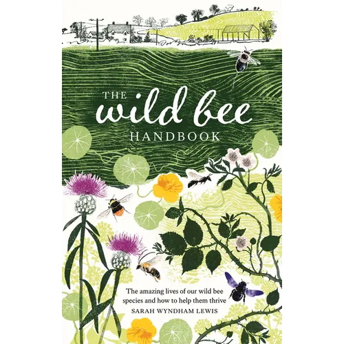 Wild Bee Handbook: The Amazing Lives of Our Wild Species and How to Help Them Thrive - Hardcover