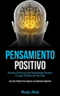Pensamiento Positivo: Domine el secreto del pensamiento positivo y logre el éxito de por vida (Una guía práctica para superar las emociones negativas) - Paperback