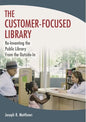 The Customer-Focused Library: Re-Inventing the Public Library From the Outside-In - Paperback