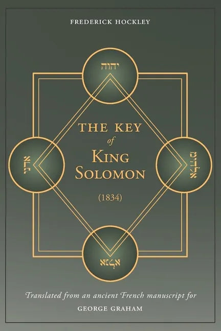 The Key of King Solomon (1834): Translated by Frederick Hockley from an ancient French manuscript for George Graham - Paperback