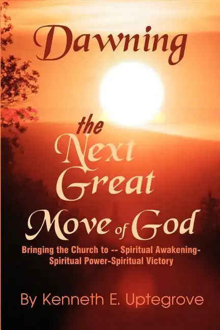 Dawning: The Next Great Move of God: Bringing the Church to -- Spiritual Awakening-Spiritual Power-Spiritual Victory - Paperback