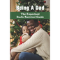 Being A Dad: The Expectant Dad's Survival Guide: Pregnancy Books For Dads - Paperback