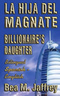 Billionaire's Daughter - La Hija del Magnate - "SIDE by SIDE" - Bilingual Edition - English / Spanish: Edición Bilingüe "Lado a Lado" Ingles / Español - Paperback