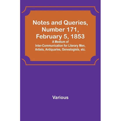 Notes and Queries, Number 171, February 5, 1853; A Medium of Inter-communication for Literary Men, Artists, Antiquaries, Genealogists, etc. - Paperback
