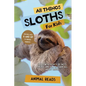 All Things Sloths For Kids: Filled With Plenty of Facts, Photos, and Fun to Learn all About Sloths - Paperback