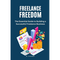 Freelance Freedom: The Essential Guide to Building a Successful Freelance Business - Paperback