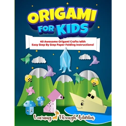 Origami For Kids: 40 Awesome Origami Crafts With Easy Step By Step Paper Folding Instructions! - Paperback