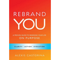 Rebrand YOU: A Proven Guide to Redesign Your Life - On Purpose - Hardcover