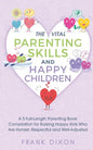 The Vital Parenting Skills and Happy Children: A 5 Full-Length Parenting Book Compilation for Raising Happy Kids Who Are Honest, Respectful and Well-A - Paperback