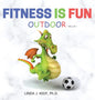 Fitness Is Fun Outdoor: Fitness and Physical Activity; Fun Games and Activities; Live for the Moment; Wellness; Wellbeing; How to be Healthy; - Hardcover