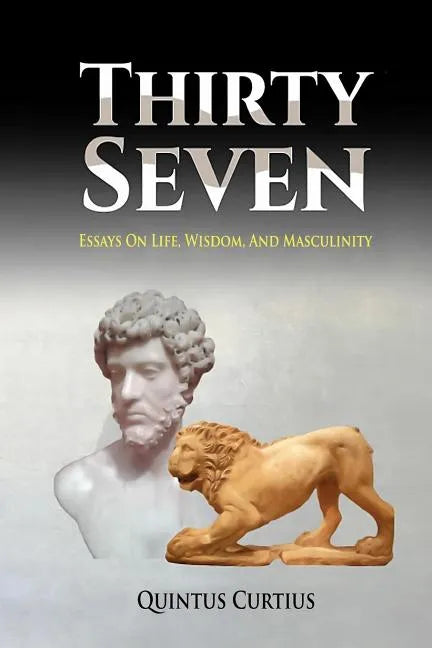 Thirty Seven: Essays On Life, Wisdom, And Masculinity - Paperback