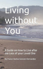 Living without You: A Guide on How to Live after the Loss of your Loved One - Paperback